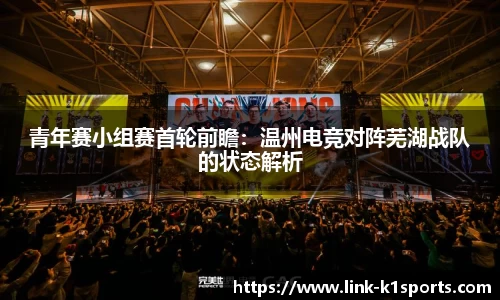 青年赛小组赛首轮前瞻：温州电竞对阵芜湖战队的状态解析